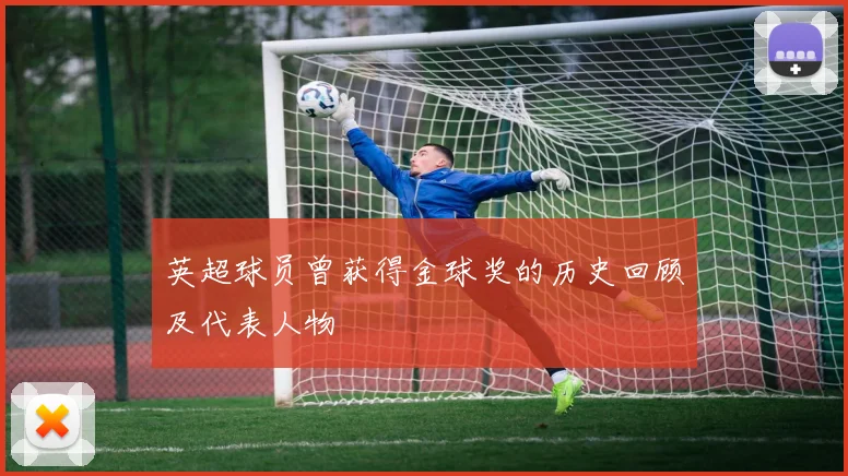 英超球员曾获得金球奖的历史回顾及代表人物
