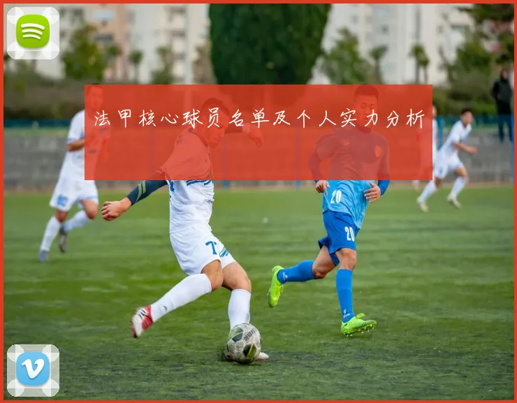 法甲核心球员名单及个人实力分析